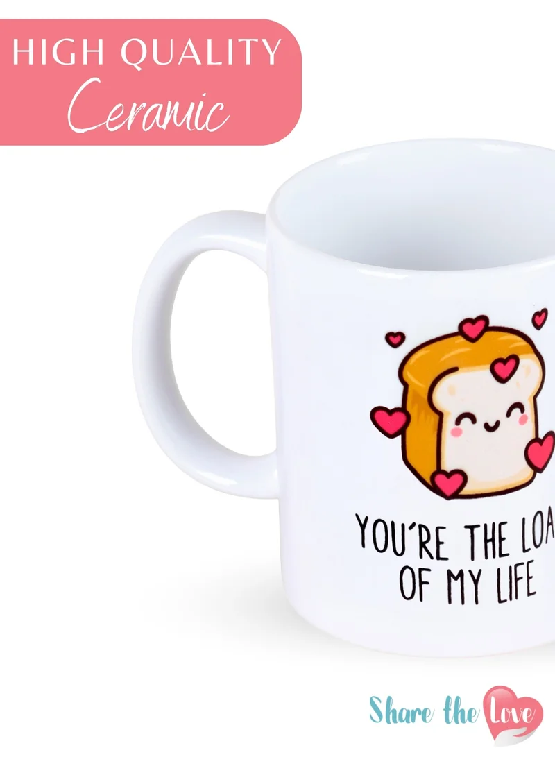 Share the Love You're The Loaf Of My Life - Drinking Mug